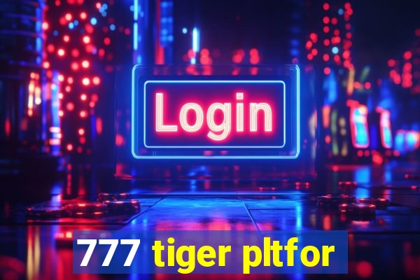 777 tiger pltfor